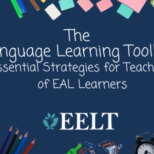 The Language Learning Toolkit: Essential Strategies for Teachers of EAL Learners